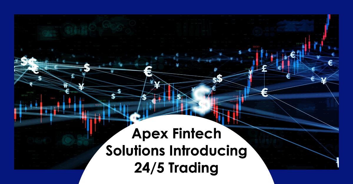 Apex Fintech Solutions introducing 24/5 Trading