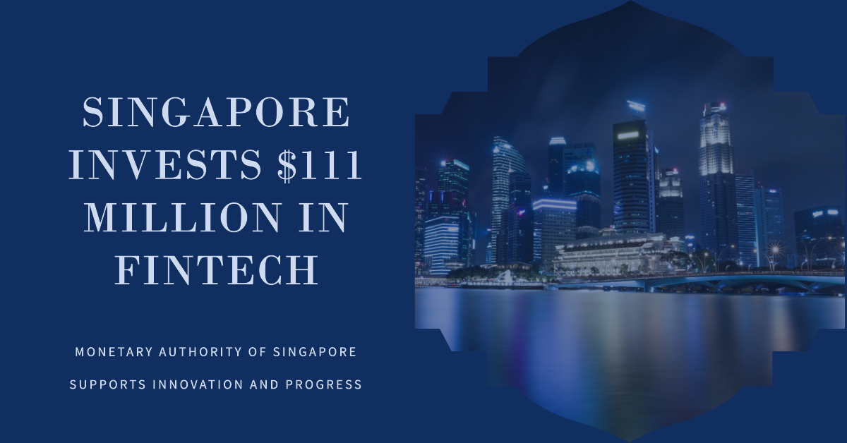 Monetary Authority of Singapore Spearheads Fintech Innovation with $111 Million Allocation