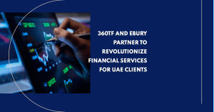 360tf and Ebury Join in UAE Fintech