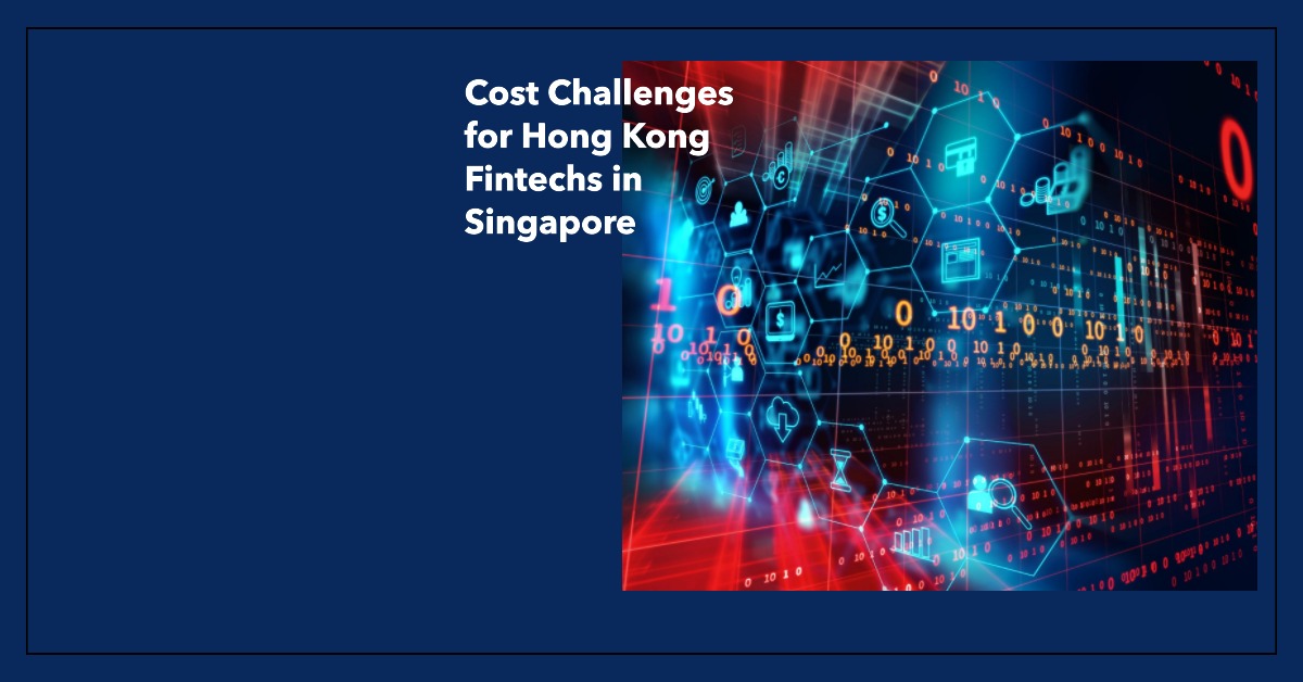 Cost Challenges for Hong Kong Fintechs in Singapore