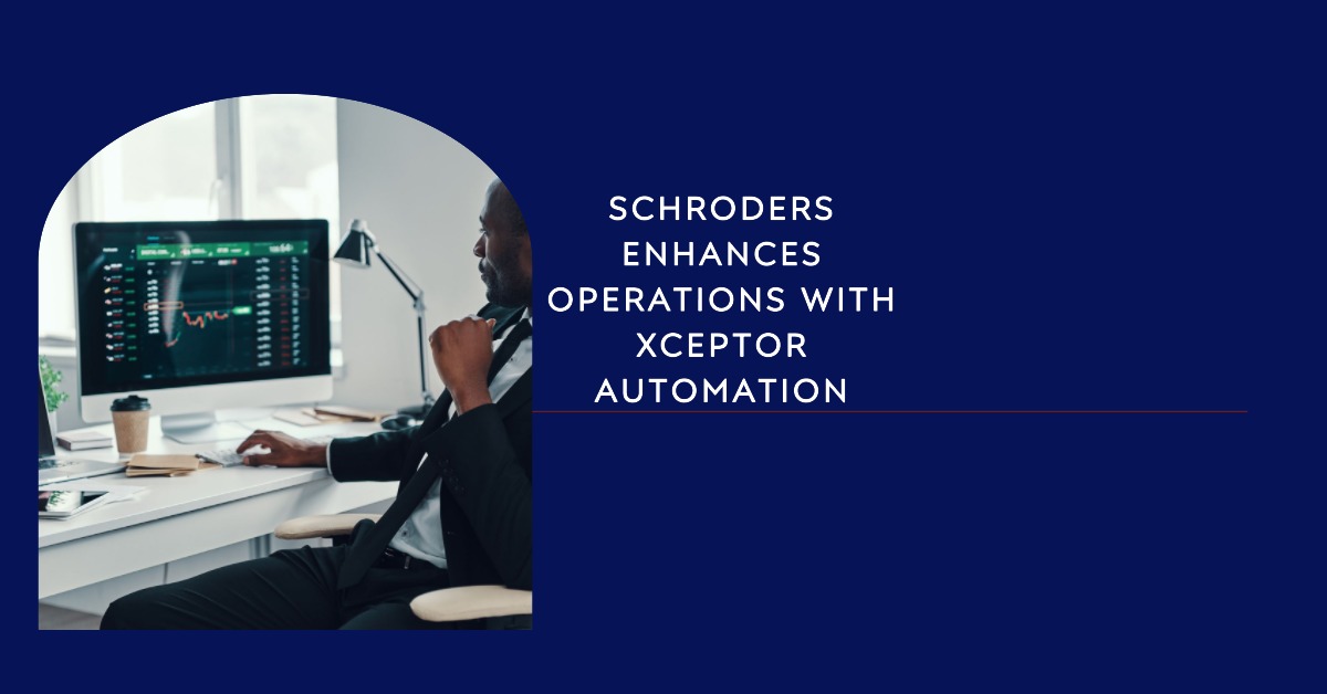 Schroders' Automation Collaboration with Xceptor