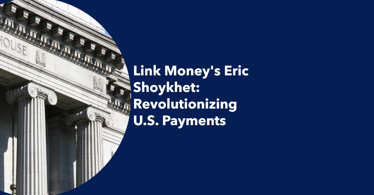 Link Money's Eric Shoykhet Pay-by-Bank U.S.
